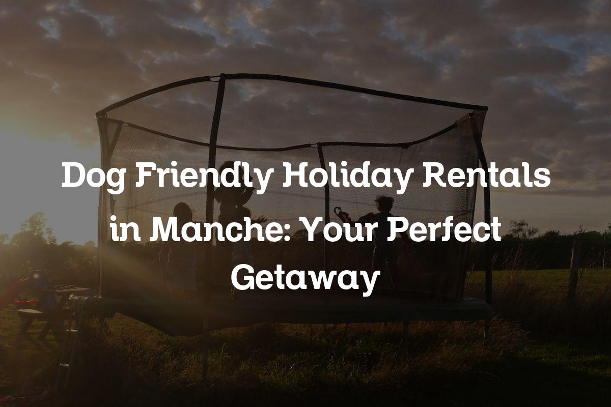 dog friendly holiday rentals in Manche