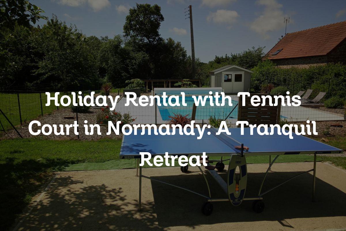 Holiday Rental with Tennis Court in Normandy