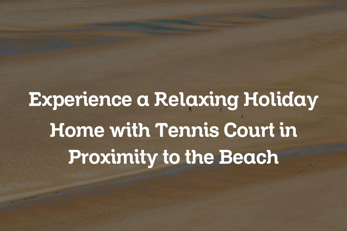 holiday home with tennis court close to the beach