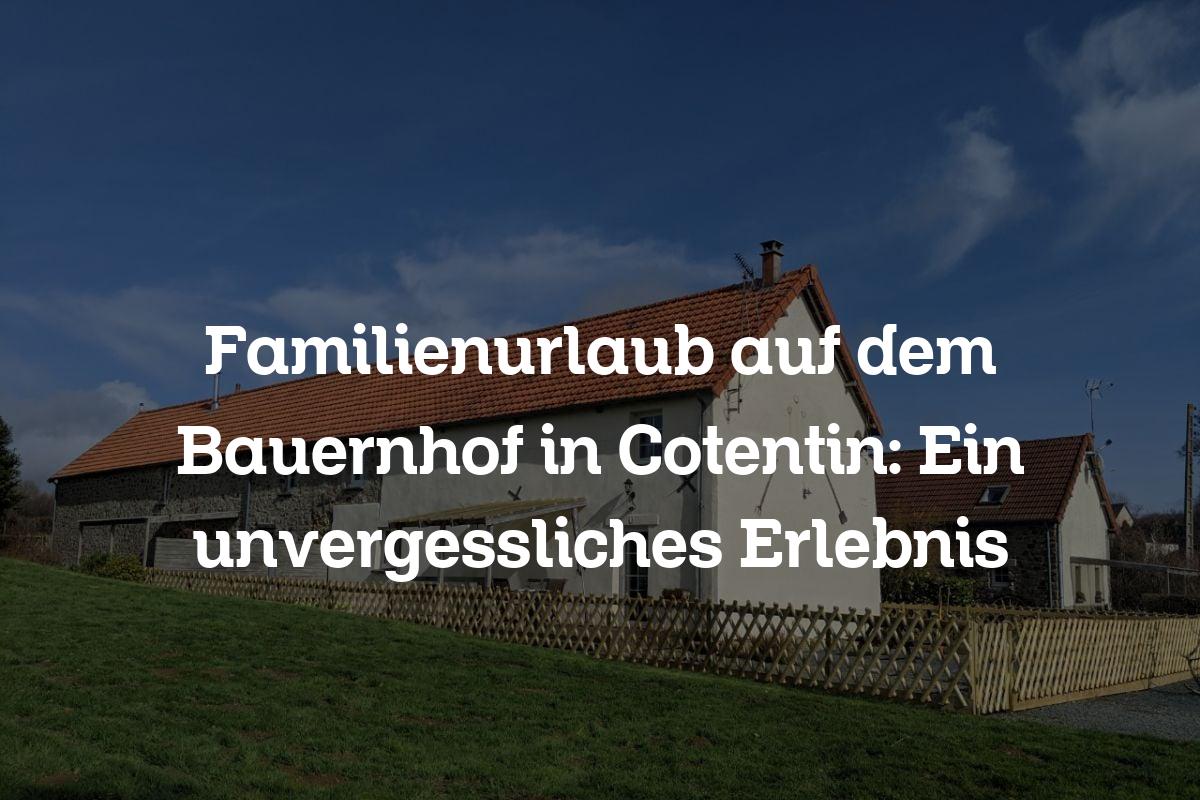 Familienurlaub auf dem Bauernhof in Cotentin